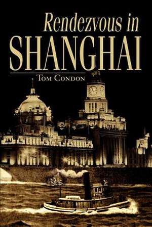 Rendezvous in Shanghai de Tom Condon