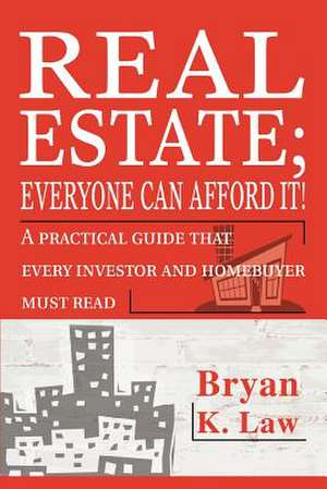 Real Estate; Everyone Can Afford It! de Bryan K. Law