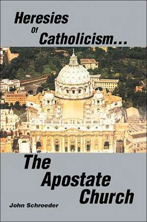 Heresies of Catholicism...the Apostate Church de John Schroeder