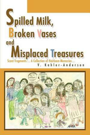 Spilled Milk, Broken Vases and Misplaced Treasures de V. Kahler-Anderson