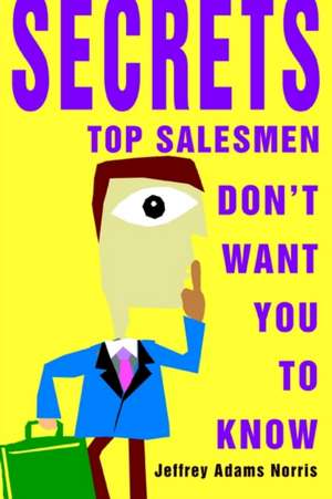 Secrets Top Salesmen Don't Want You to Know de Jeffrey Adams Norris