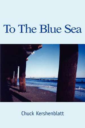 To the Blue Sea de Chuck Kershenblatt