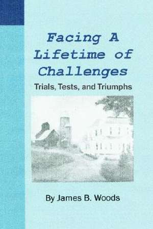 Facing a Lifetime of Challenges de James B. Woods