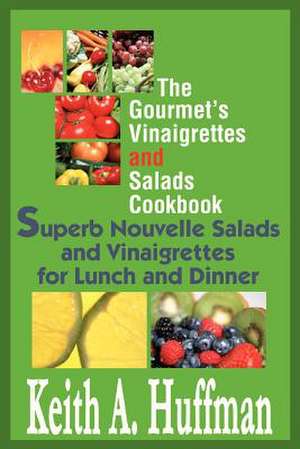 The Gourmet's Vinaigrettes and Salads Cookbook de Keith A. Huffman