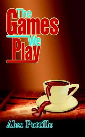 The Games We Play de Alex Pattillo