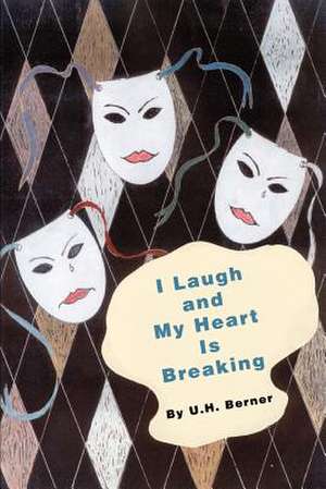 I Laugh and My Heart Is Breaking de U. H. Berner