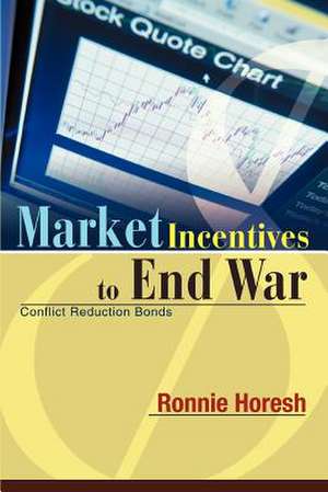 Market Incentives to End War de Ronnie Horesh