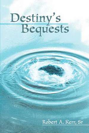 Destiny's Bequests de Robert A. Kerr Sr