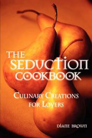 The Seduction Cookbook de Diane Brown