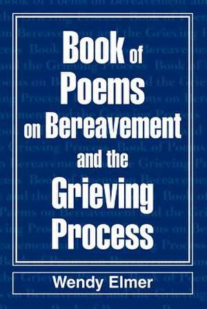 Book of Poems on Bereavement and the Grieving Process de Wendy Elmer