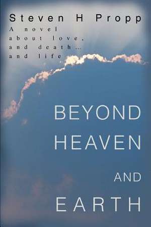 Beyond Heaven and Earth de Steven H. Propp