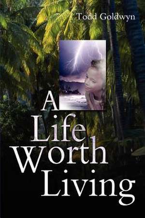 A Life Worth Living de Todd Goldwyn