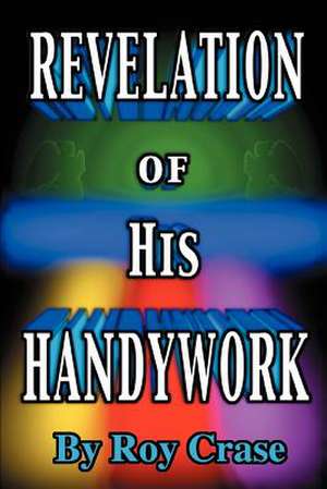 Revelation of His Handywork de Roy Crase