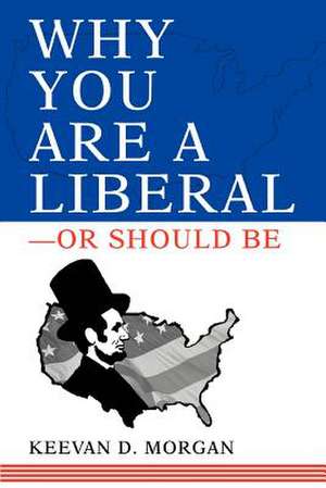 Why You Are a Liberal--Or Should Be de Keevan Morgan