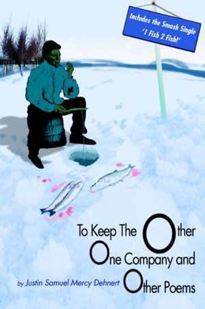 To Keep the Other One Company and Other Poems de Justin Samuel Mercy Dehnert