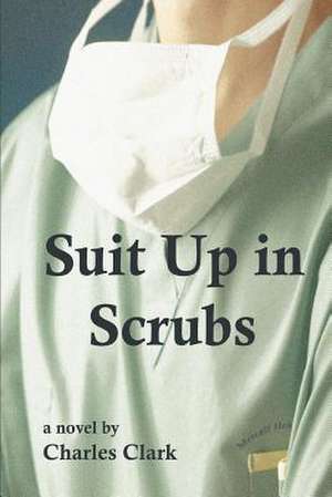 Suit Up in Scrubs de Charles Clark