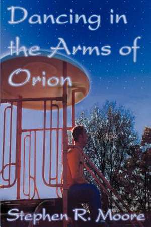 Dancing in the Arms of Orion de Stephen R. Moore