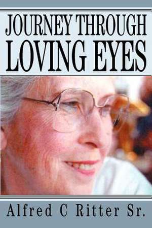 Journey Through Loving Eyes de Alfred C. Ritter Sr