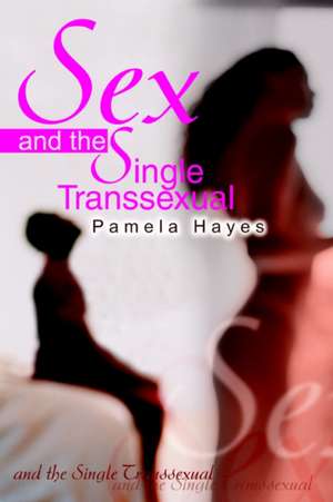 Sex and the Single Transsexual de Pamela Hayes