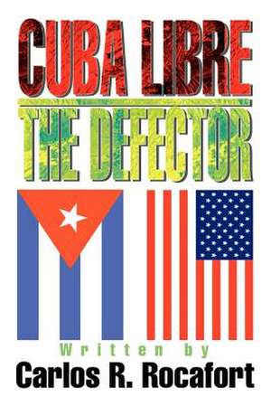 Cuba Libre--The Defector de Carlos R. Rocafort