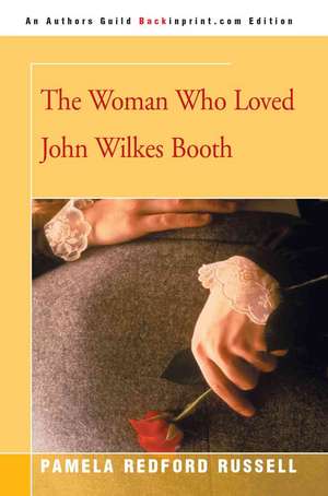 The Woman Who Loved John Wilkes Booth de Pamela Redford Russell