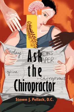 Ask the Chiropractor de Steven J. Pollack D. C.