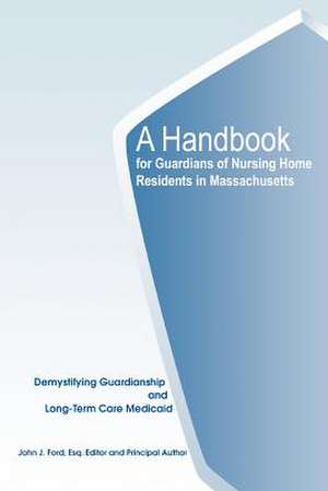 A Handbook for Guardians of Nursing Home Residents in Massachusetts de John J. Ford