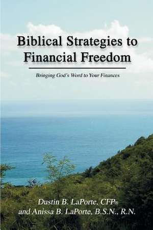 Biblical Strategies to Financial Freedom de Dustin B. Laporte