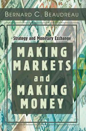 Making Markets and Making Money de Bernard C. Beaudreau