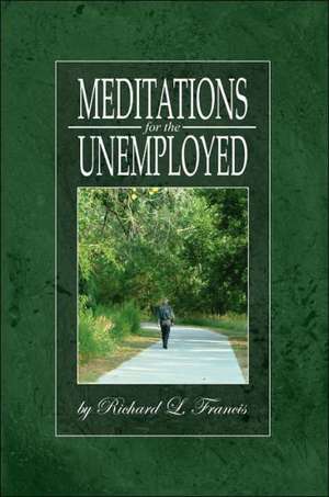 Meditations for the Unemployed de Richard L. Francis