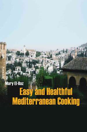 Easy and Healthful Mediterranean Cooking de Mary El-Baz