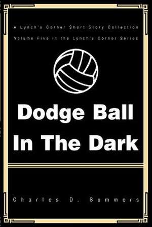 Dodge Ball in the Dark de Charles D. Summers