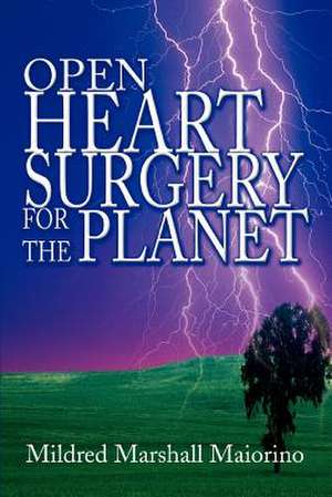 Open Heart Surgery for the Planet de Mildred Marshall Maiorino