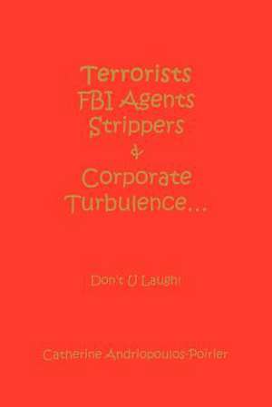 Terrorists FBI Agents Strippers & Corporate Turbulence... de Catherine Andriopoulos-Poirier