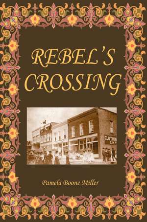 Rebel's Crossing de Pamela Boone Miller