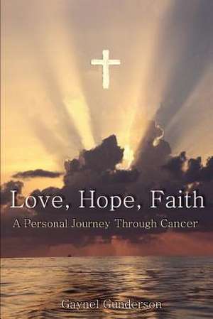 Love, Hope, Faith de Gaynel Gunderson