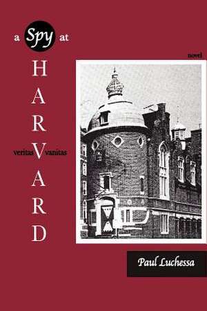 A Spy at Harvard de Paul Luchessa