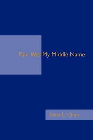 Pain Was My Middle Name de Anita Li Chun