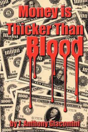 Money Is Thicker Than Blood de J. Anthony Giacomini