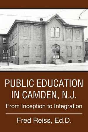 Public Education in Camden, N.J. de Fred Reiss Ed D.