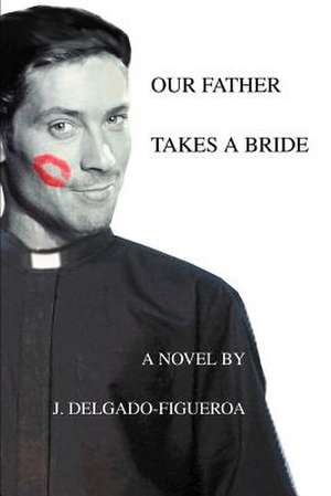 Our Father Takes a Bride de J. Delgado-Figueroa