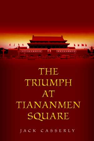 The Triumph at Tiananmen Square de Jack Casserly