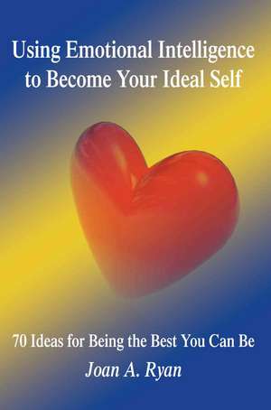 Using Emotional Intelligence to Become Your Ideal Self de Joan A. Ryan