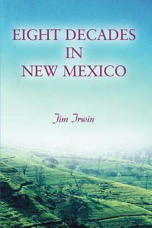 Eight Decades in New Mexico de Jim Irwin