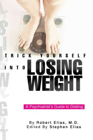 Trick Yourself Into Losing Weight de Robert Elias M. D.