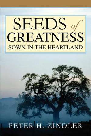 Seeds of Greatness Sown in the Heartland de Peter H. Zindler