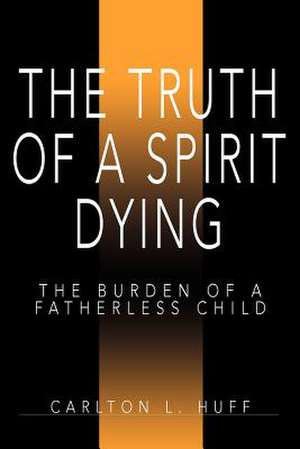 The Truth of a Spirit Dying de Carlton L. Huff