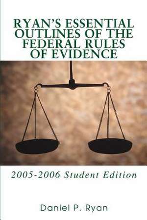 Ryan's Essential Outlines of the Federal Rules of Evidence de Daniel P. Ryan