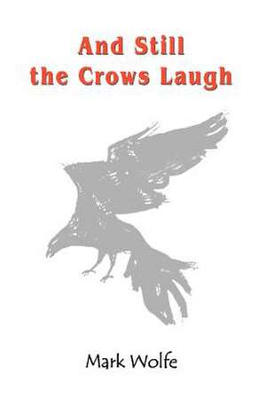 And Still the Crows Laugh de Mark Wolfe