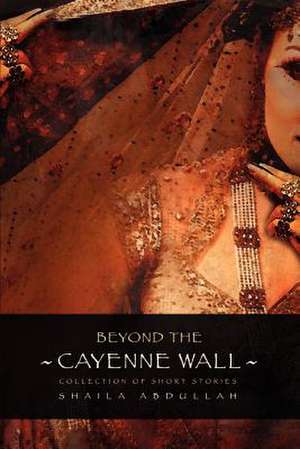 Beyond the Cayenne Wall de Shaila M. Abdullah